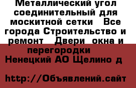 Металлический угол соединительный для москитной сетки - Все города Строительство и ремонт » Двери, окна и перегородки   . Ненецкий АО,Щелино д.